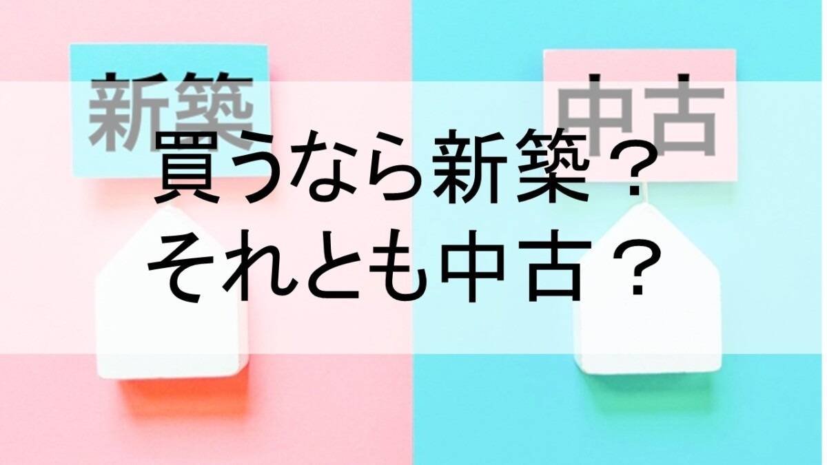 家を買うなら新築?それとも中古?